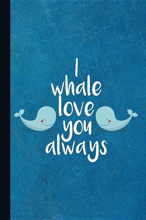 I Whale Love You Always: Whales Journal with Lined Pages for Journaling, Studying, Writing, Daily Reflection / Prayer Workbook (Paperback)