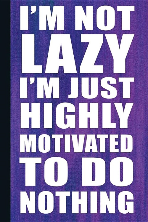 Im Not Lazy Im Just Highly Motivated to Do Nothing: Motivational Journal with Lined Pages for Journaling, Studying, Writing, Daily Reflection / Pray (Paperback)