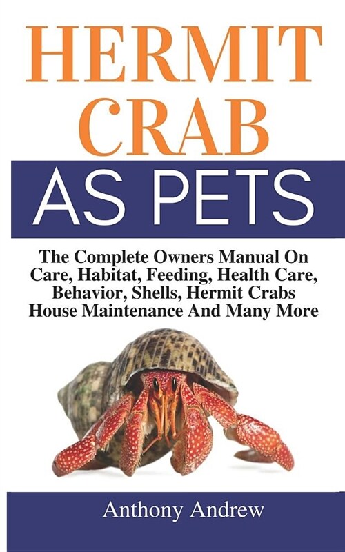 Hermit Crab as Pets: The Complete Owners Manual on Care, Habitat, Feeding, Health Care, Behavior, Shells, Hermit Crabs House Maintenance an (Paperback)
