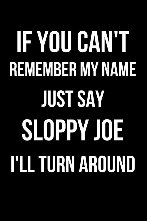 If You Cant Remember My Name Just Say Sloppy Joe Ill Turn Around: Blank Line Journal (Paperback)