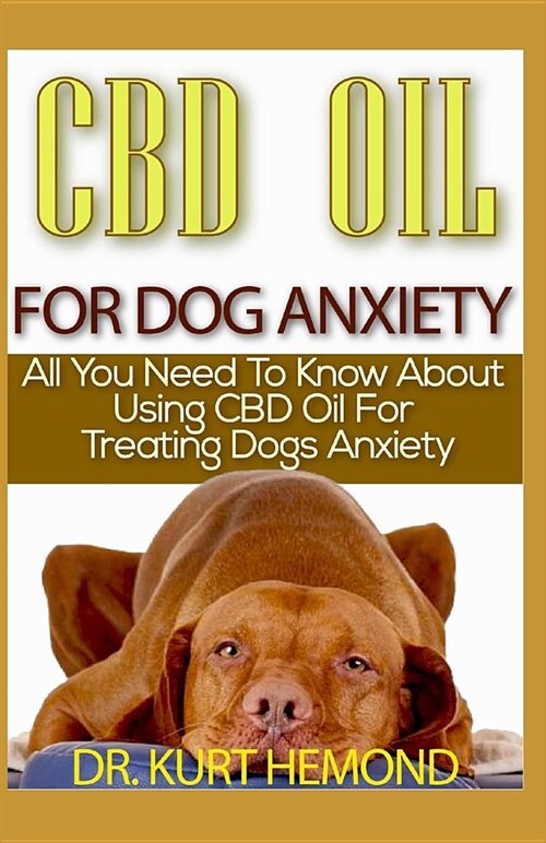 CBD Oil for Dog Anxiety: All You Need to Know about Using CBD Oil for Treating Dogs Anxiety (Paperback)