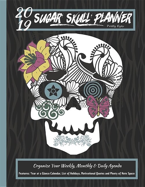 2019 Sugar Skull Planner Pretty Eyes Organize Your Weekly, Monthly, & Daily Agenda: Features Year at a Glance Calendar, List of Holidays, Motivational (Paperback)