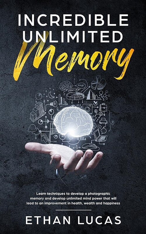 Incredible Unlimited Memory: Learn Techniques to Develop a Photographic Memory and Develop Unlimited Mind Power That Will Lead to an Improvement in (Paperback)