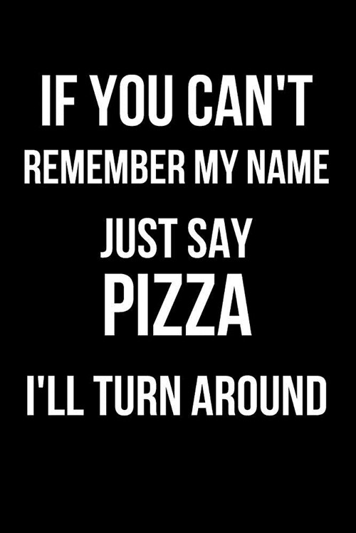 If You Cant Remember My Name Just Say Pizza Ill Turn Around: Blank Line Journal (Paperback)