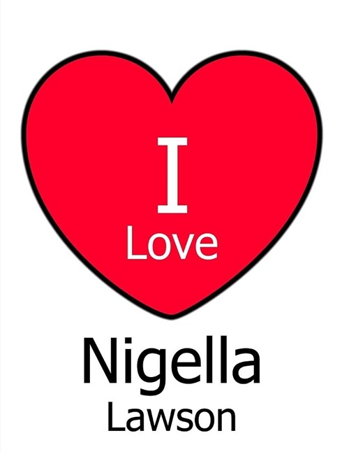 I Love Nigella Lawson: Large White Notebook/Journal for Writing 100 Pages, Nigella Lawson Gift for Women and Men (Paperback)