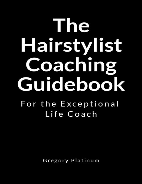 The Hairstylist Coaching Guidebook: For the Exceptional Life Coach (Paperback)