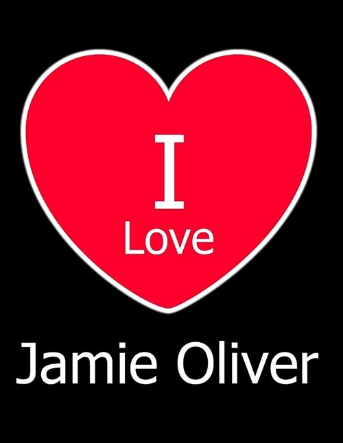 I Love Jamie Oliver: Large Black Notebook/Journal for Writing 100 Pages, Jamie Oliver Gift for Women and Men (Paperback)