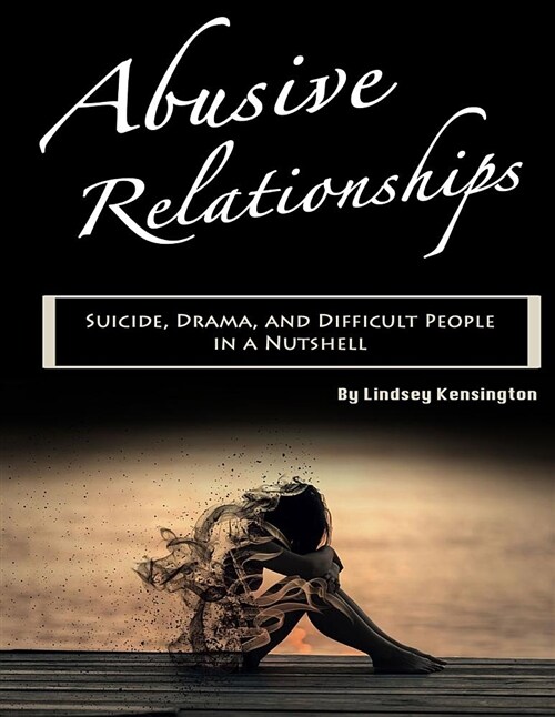 Abusive Relationships: Suicide, Drama, and Difficult People in a Nutshell (Paperback)