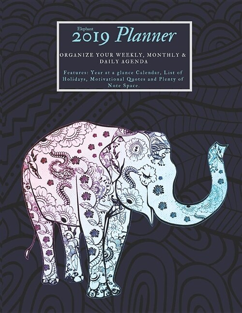 Elephant 2019 Planner Organize Your Weekly, Monthly, & Daily Agenda: Features Year at a Glance Calendar, List of Holidays, Motivational Quotes and Ple (Paperback)