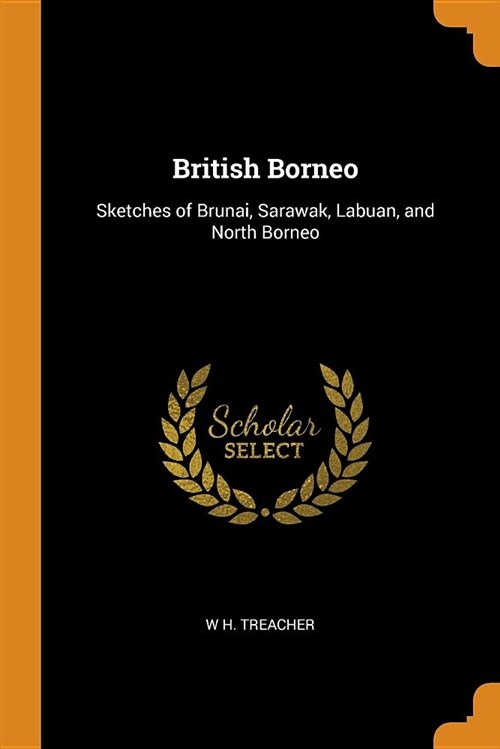 British Borneo: Sketches of Brunai, Sarawak, Labuan, and North Borneo (Paperback)