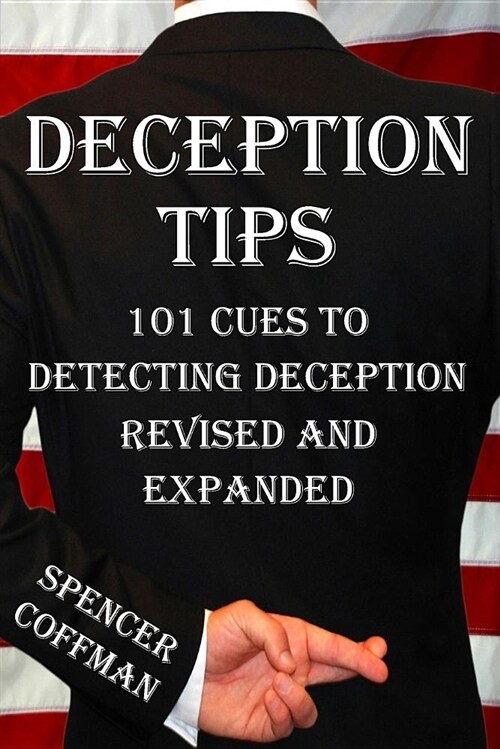Deception Tips: 101 Cues to Detecting Deception Revised and Expanded (Paperback)