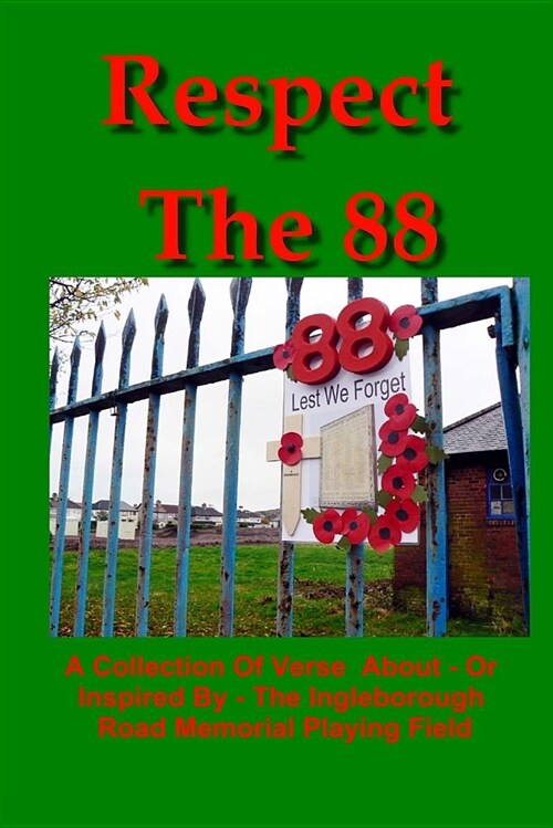Respect the 88: A Collection of Verse about - Or Inspired by - The Ingleborough Road Memorial Playing Field (Paperback)