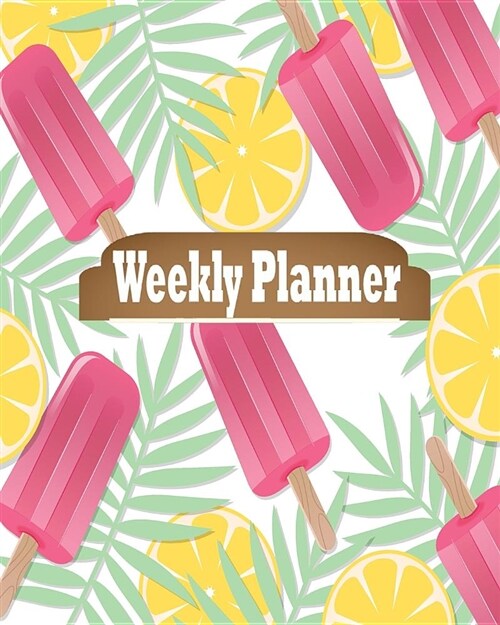 Weekly Planner: Weekly Planner, Daily, Notebook, Planner & Organizer: Aloha Background with Lemon and Ice Cream (Paperback)