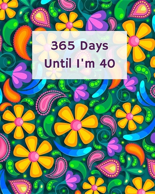 365 Days Until Im 40: Blank Pages Planner, Lined Notebook, Journal, Diary, Page a Day (365 Pages), Birthday Gift Idea, Book Size 8x10 (Paperback)