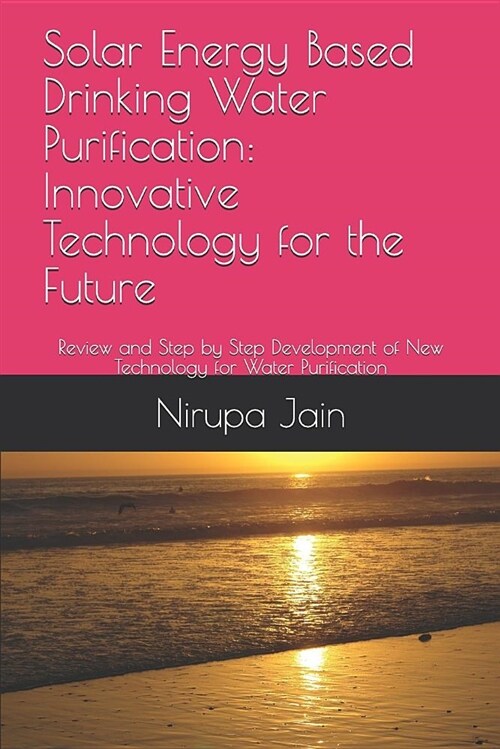 Solar Energy Based Drinking Water Purification: Innovative Technology for the Future: Review and Step by Step Development of New Technology for Water (Paperback)