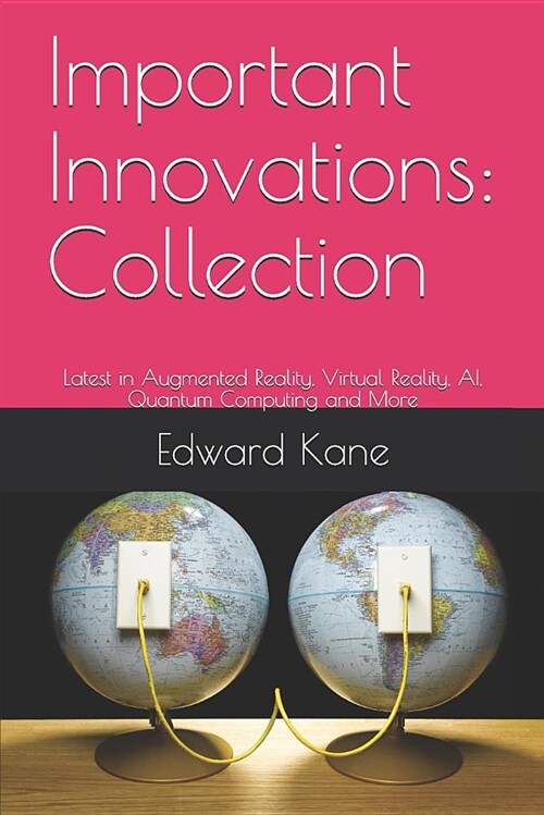 Important Innovations: Collection: Latest in Augmented Reality, Virtual Reality, Ai, Quantum Computing and More (Paperback)