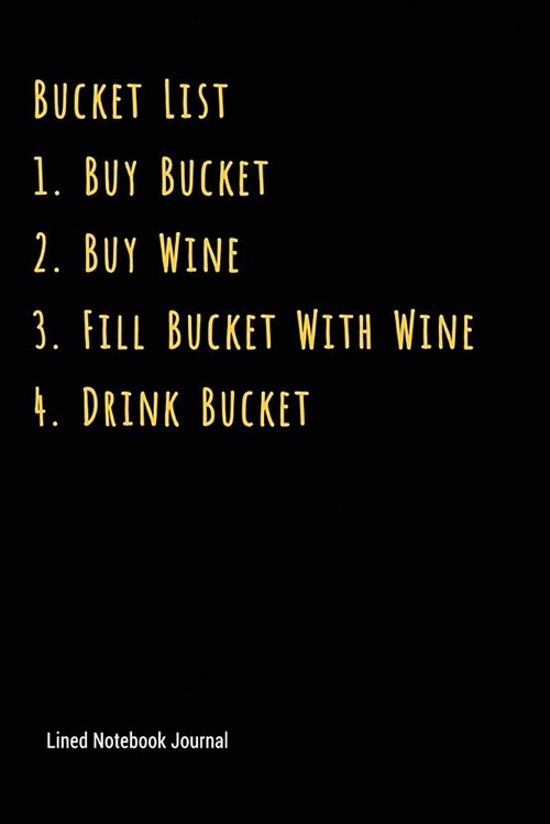 Bucket List 1 Buy Bucket 2 Buy Wine 3 Fill Bucket with Wine 4 Drink Bucket: Lined Journal Notebook (Paperback)