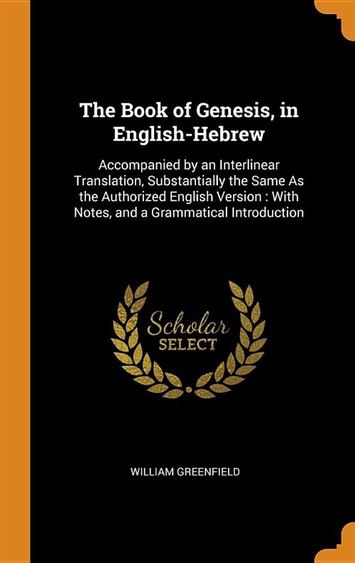 The Book of Genesis, in English-Hebrew: Accompanied by an Interlinear Translation, Substantially the Same as the Authorized English Version: With Note (Hardcover)