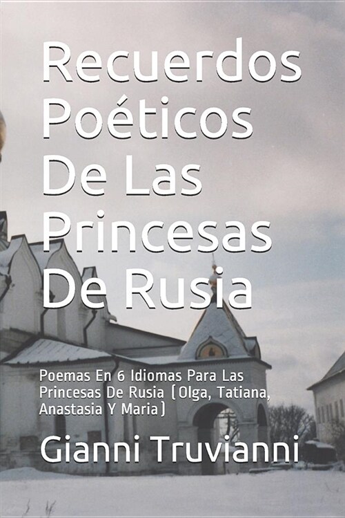 Recuerdos Po?icos De Las Princesas De Rusia: Poemas En 6 Idiomas Para Las Princesas De Rusia (Olga, Tatiana, Anastasia Y Maria) (Paperback)