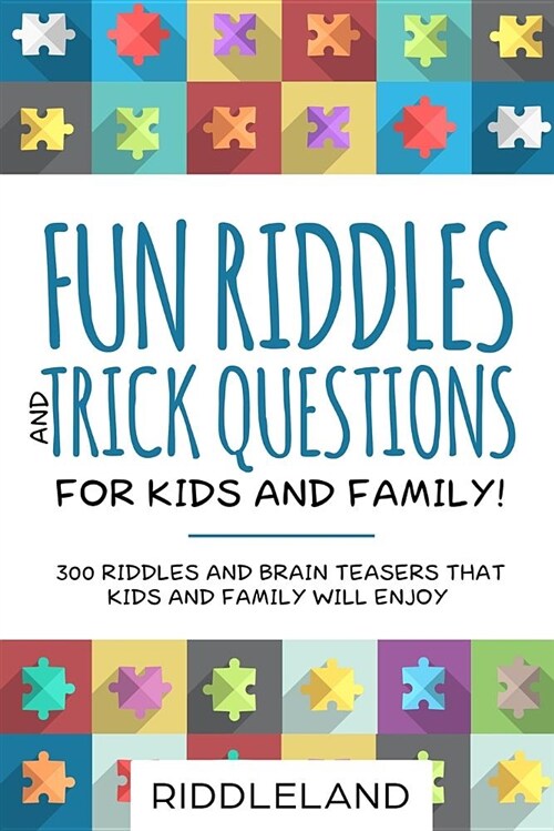 Fun Riddles & Trick Questions for Kids and Family: 300 Riddles and Brain Teasers That Kids and Family Will Enjoy - Ages 7-9 8-12 (Paperback)