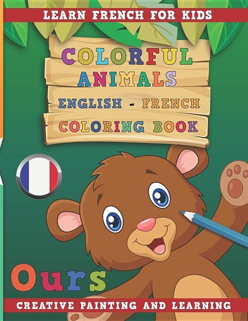 Colorful Animals English - French Coloring Book. Learn French for Kids. Creative Painting and Learning. (Paperback)