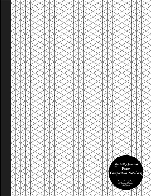 Specialty Journal Paper Composition Notebook Isometric Geometry Paper .28 Equilateral Triangle Grid Pages: Math, Bio and Organic Chemistry College Ex (Paperback)
