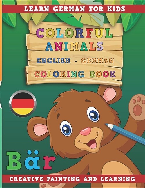 Colorful Animals English - German Coloring Book. Learn German for Kids. Creative Painting and Learning. (Paperback)