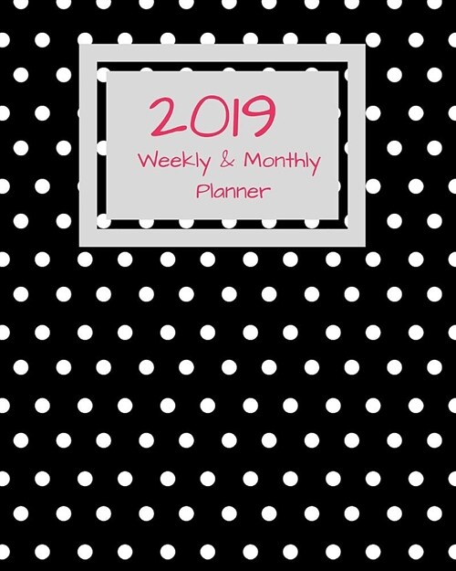 2019 Weekly and Monthly Planner: Black and White Polka Dots Daily Organizer -To Do -Calendar in Review/Monthly Calendar with U.S. Holidays (Paperback)