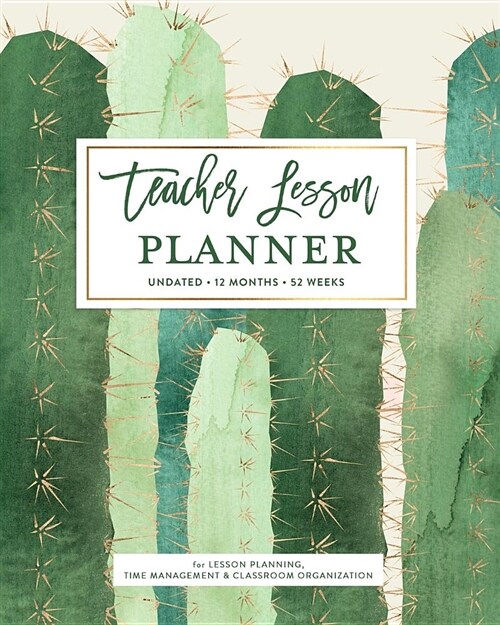 Teacher Lesson Planner, Undated 12 Months 52 Weeks for Lesson Planning, Time Management: Pretty Cactus Art Design One Year Assignment & Classroom Cale (Paperback)