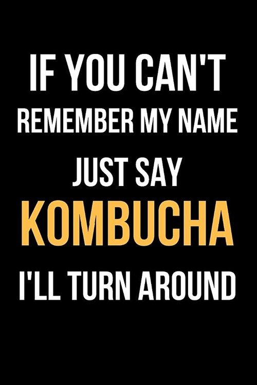 If You Cant Remember My Name Just Say Kombucha Ill Turn Around: Blank Line Journal (Paperback)