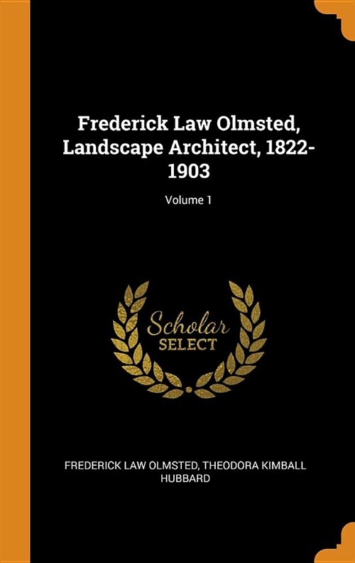 Frederick Law Olmsted, Landscape Architect, 1822-1903; Volume 1 (Hardcover)