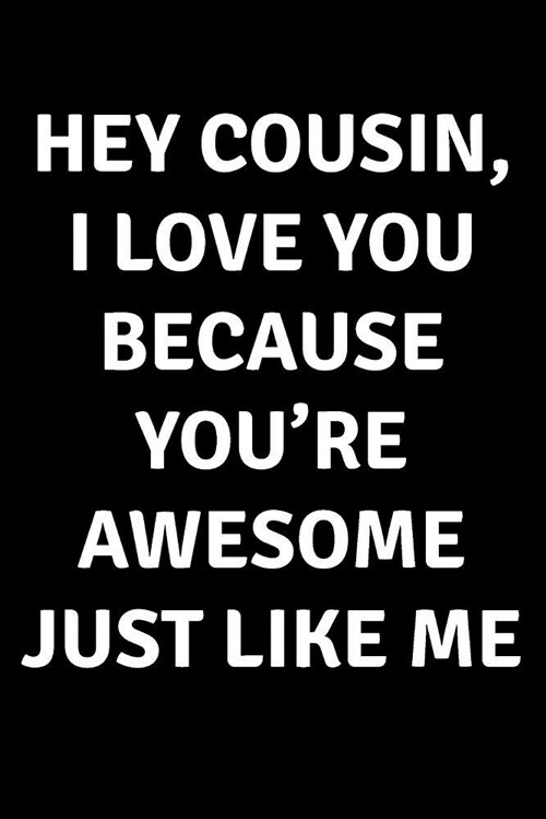 Hey Cousin I Love You Because Youre Awesome Just Like Me: Blank Lined Journal College Rule (Paperback)