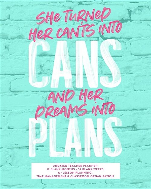 She Turned Her Cants Into Cans and Her Deams Into Plans, Undated Teacher Planner: Cute Turquoise Inspirational Quote School Year Lesson Planning Cale (Paperback)