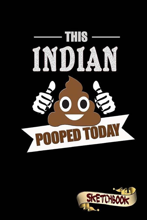 This Indian Pooped Today: Sketchbook, Funny Sarcastic Birthday Notebook Journal for India Lovers to Write on (Paperback)