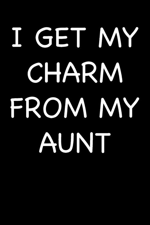 I Get My Charm from My Aunt: Blank Lined Journal College Rule (Paperback)