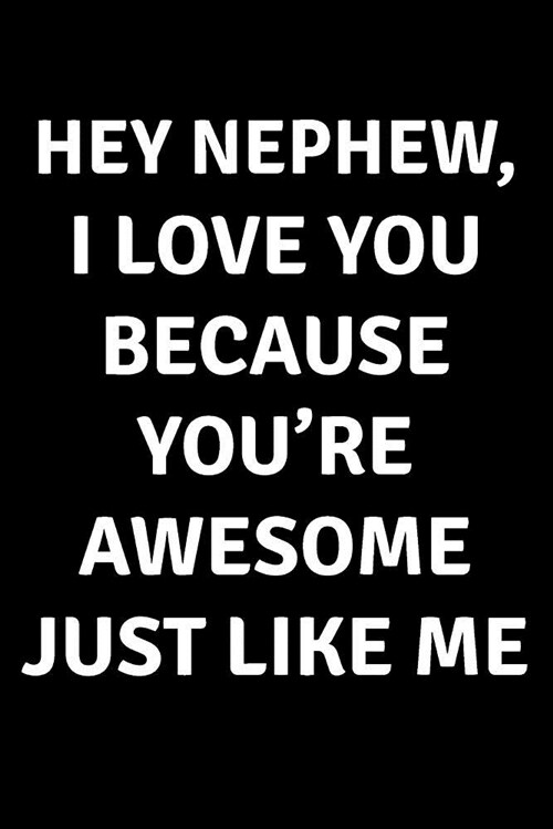 Hey Nephew I Love You Because Youre Awesome Just Like Me: Blank Lined Journal College Rule (Paperback)