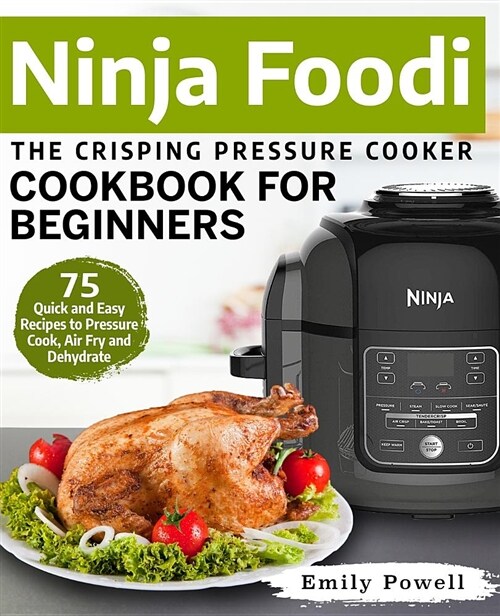 Ninja Foodi the Crisping Pressure Cooker Cookbook for Beginners: 75 Quick and Easy Recipes to Pressure Cook, Air Fry and Dehydrate (Paperback)