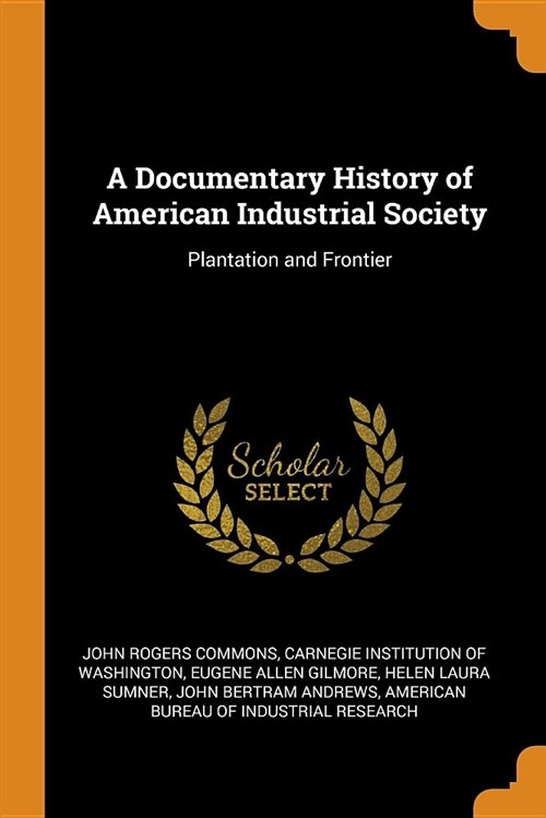 A Documentary History of American Industrial Society: Plantation and Frontier (Paperback)