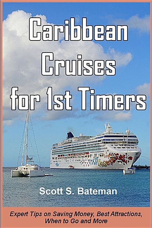 Caribbean Cruises for 1st Timers: Expert Tips on Saving Money, Best Attractions, When to Go and More (Paperback)