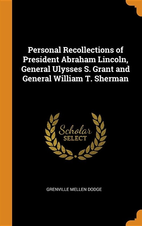 Personal Recollections of President Abraham Lincoln, General Ulysses S. Grant and General William T. Sherman (Hardcover)