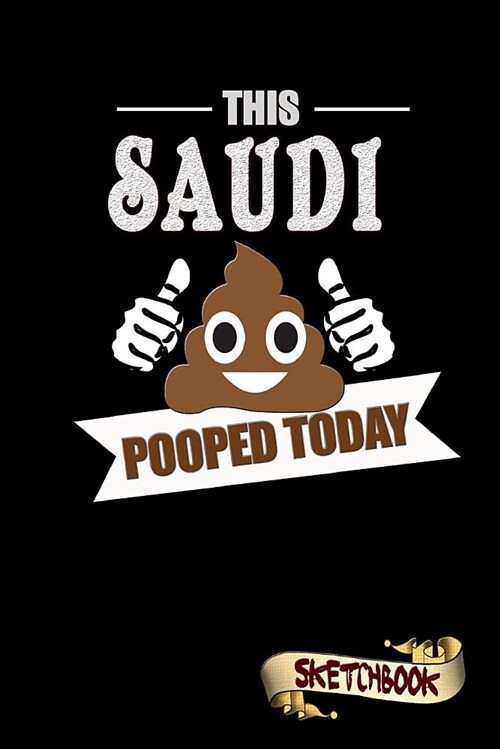 This Saudi Pooped Today: Sketchbook, Funny Sarcastic Birthday Notebook Journal for Saudi Arabia Lovers to Write on (Paperback)