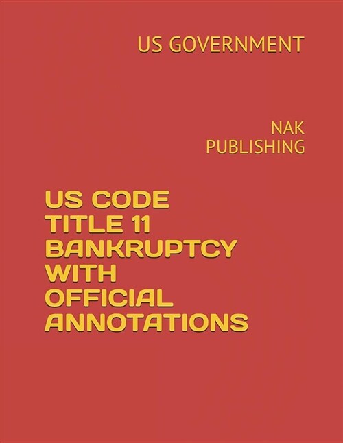 Us Code Title 11 Bankruptcy with Official Annotations: Nak Publishing (Paperback)