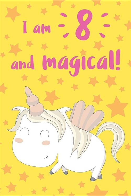 I Am 8 and Magical: Unicorn Journal: Yellow Stars Design (Paperback)