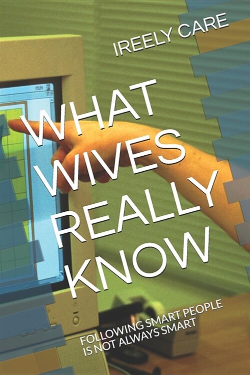 What Wives Really Know: Following Smart People Is Not Always Smart (Paperback)