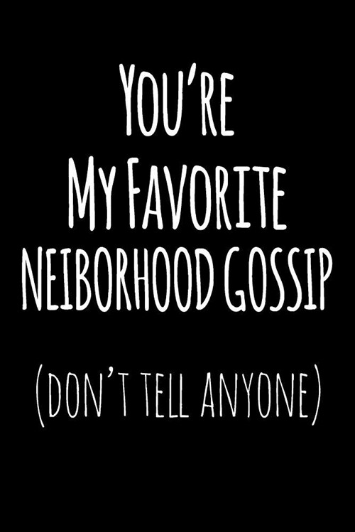 Youre My Favorite Neighborhood Gossip Dont Tell Anyone: Blank Lined Journal College Rule (Paperback)