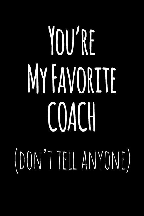 Youre My Favorite Coach Dont Tell Anyone: Blank Lined Journal College Rule (Paperback)