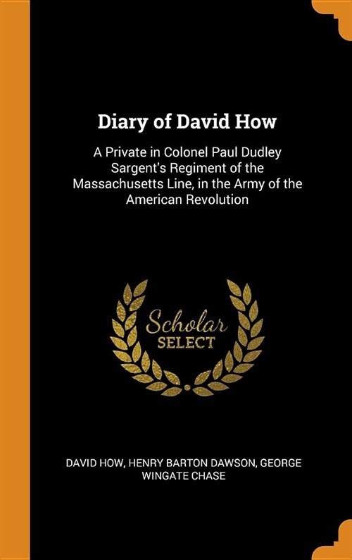 Diary of David How: A Private in Colonel Paul Dudley Sargents Regiment of the Massachusetts Line, in the Army of the American Revolution (Hardcover)