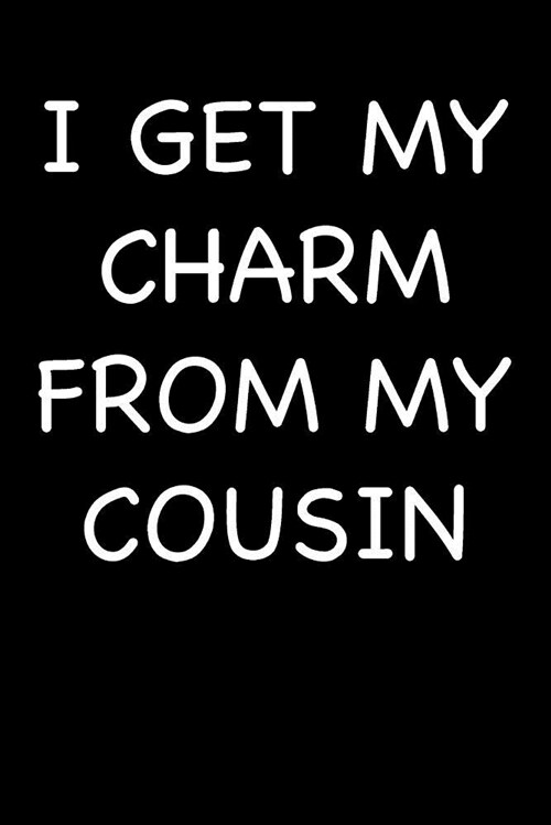 I Get My Charm from My Cousin: Blank Lined Journal College Rule (Paperback)