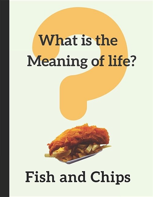 What Is the Meaning of Life? Fish and Chips: Lined Notebook Journal (Paperback)