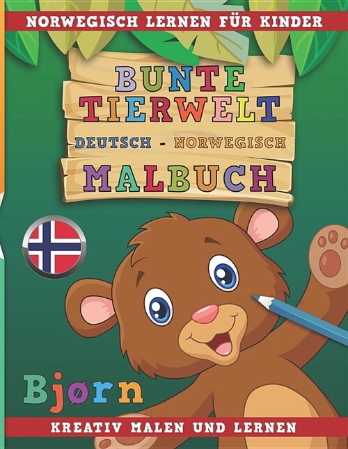 Bunte Tierwelt Deutsch - Norwegisch Malbuch. Norwegisch Lernen F? Kinder. Kreativ Malen Und Lernen. (Paperback)